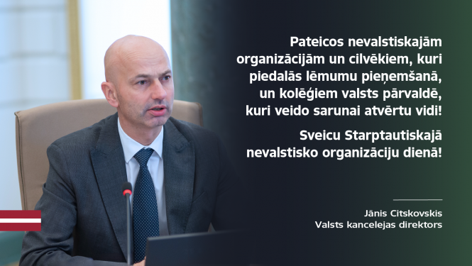 Valsts kancelejas direktora Jāņa Citskovska apsveikums NVO dienā "Pateicos nevalstiskajām organizācijām un cilvēkiem, kuri piedalās lēmumu pieņemšanā, un kolēģiem valsts pārvaldē, kuri veido sarunai atvērtu vidi!  Sveicu Starptautiskajā nevalstisko organizāciju dienā!"