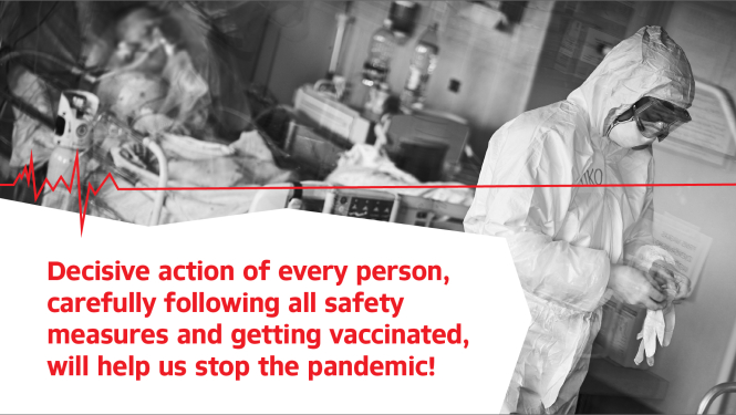 Decisive action of every person, carefully following all safety measures and getting vaccinated, will help us stop the pandemic!